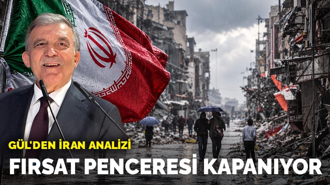 Gül'den İran analizi: Fırsat penceresi kapanıyor